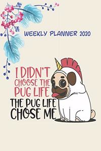 Weekly Planner 2020: I Didn't Choose The Pug Life The Pug Life Chose Me - Pug Humor Funny Hilarious Gift Idea For Dog Lovers - Daily Calendar Schedule Views Organizer 20