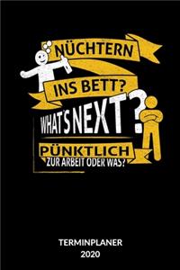 Nüchtern ins Bett? What´s next? Pünktlich zur Arbeit. Terminplanner 2020