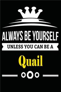 Always be Yourself Unless you Can Be A Quail