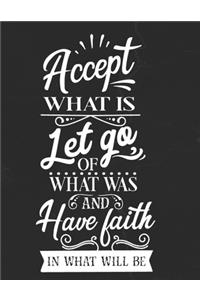 Accept What Is Let Go Of What Was And Have Faith In What Will Be
