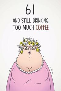 61 & Still Drinking Too Much Coffee