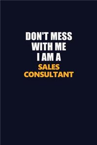 Don't Mess With Me I Am A Sales Consultant