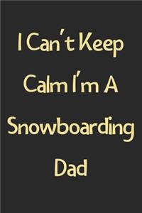 I Can't Keep Calm I'm A Snowboarding Dad