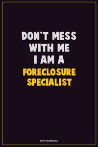 Don't Mess With Me, I Am A Foreclosure Specialist
