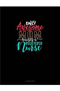 Only Awesome Mom Raises A Registered Nurse
