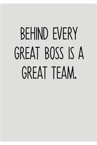 Behind Every Great Boss Is A Great Team.