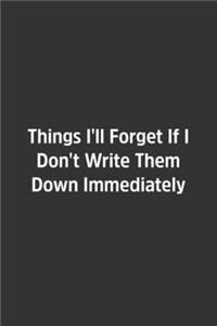 Things I'll Forget If I Don't Write Them Down Immediately.