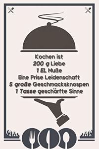 Kochen ist 200 g Liebe 1 EL Muße Eine Prise Leidenschaft