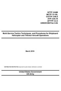 Multi-Service Tactics Techniques, and Procedures for Shipboard Helicopter and Tiltrotor Aircraft Operations March 2019 NTTP 3-04M MCTP 13-10L CGTTP 3-90.5 ATP 3-04.19 AFTTP 3-2.4 USSOCOM Pub 3-04