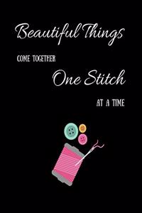 Beautiful Things Come Together One Stitch At A Time