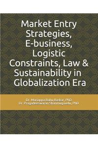 Market Entry Strategies, E-business, Logistic Constraints, Law & Sustainability in Globalization Era