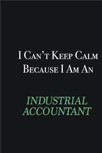 I cant Keep Calm because I am an Industrial Accountant