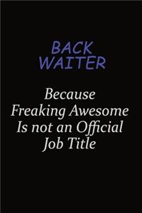 Back Waiter Because Freaking Awesome Is Not An Official Job Title
