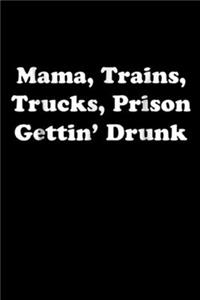 Mama, Trains, Trucks, Prison Getting' Drunk