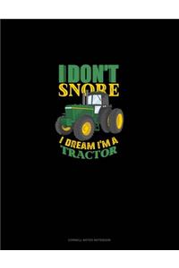 I Don't Snore I Dream I'm A Tractor