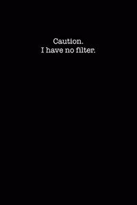 Caution I Have No Filter