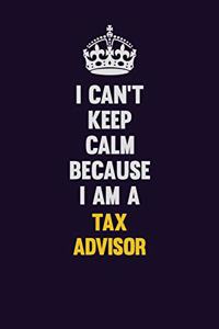 I Can't Keep Calm Because I Am A Tax Advisor