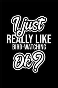 I Just Really Like Bird Watching Ok?