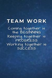 Team Work: Coming together is the Beginning. Keeping together is Progress. Working together is Success.: Lined Blank Notebook Journal