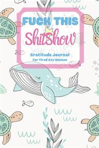 Fuck This Shit Show Gratitude Journal For Tired Ass Women
