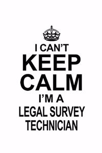 I Can't Keep Calm I'm A Legal Survey Technician