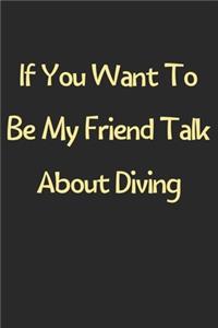 If You Want To Be My Friend Talk About Diving