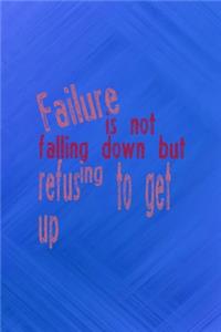 Failure Is Not Falling Down But Refusing To Get Up