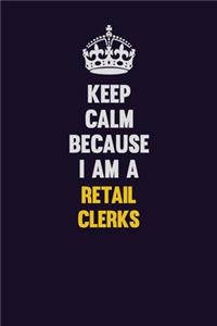 Keep Calm Because I Am A Retail Clerks