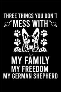 Three Things You Don't Mess With My Family My Freedom My German Shepherd