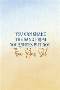 You Can Shake The Sand From Your Shoes But Not From Your Soul