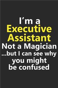 I'm a Executive Assistant Not A Magician But I Can See Why You Might Be Confused