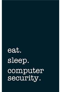 Eat. Sleep. Computer Security. - Lined Notebook