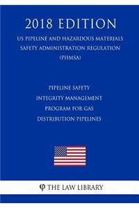 Pipeline Safety - Integrity Management Program for Gas Distribution Pipelines (US Pipeline and Hazardous Materials Safety Administration Regulation) (PHMSA) (2018 Edition)