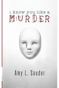I Know You Like a Murder