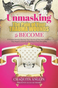 Unmasking the Pain of Your Trauma Wounds to Become