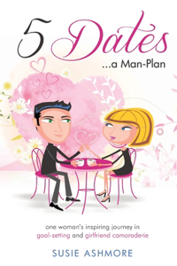 5 Dates...a Man-Plan Susie Ashmore: one woman's inspiring journey in goal-setting and girlfriend camaraderie (colour edition)