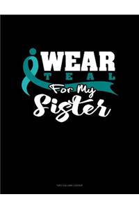 I Wear Teal for My Sister