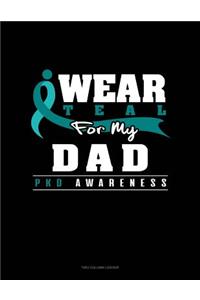 I Wear Teal for My Dad - Pkd Awareness