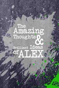 The Amazing Thoughts and Brilliant Ideas of Alex