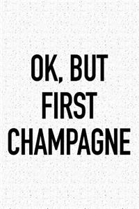 Ok, But First Champagne
