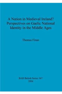 Nation in Medieval Ireland? Perspectives on Gaelic National Identity in the Middle Ages