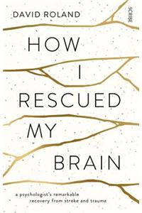 How I Rescued My Brain: a psychologist's remarkable recovery from stroke and trauma