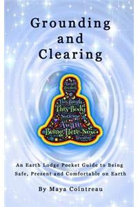 Grounding & Clearing - An Earth Lodge Pocket Guide to Being Safe, Present and Comfortable on Earth