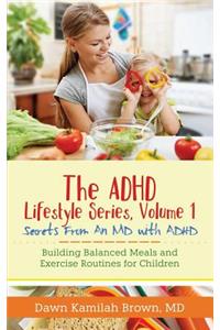 ADHD Lifestyle Series, Volume 1: Secrets from an MD with ADHD: Building Balanced Meals and Exercise Routines for Children