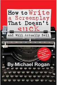 How to Write a Screenplay That Doesn't Suck (and Will Actually Sell)