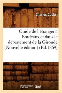 Guide de l'Étranger À Bordeaux Et Dans Le Département de la Gironde (Nouvelle Édition) (Éd.1869)