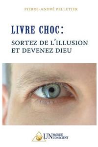 LIVRE CHOC, Sortez de l'illusion et devenez Dieu