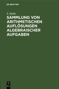 Sammlung von arithmetischen Auflösungen algebraischer Aufgaben
