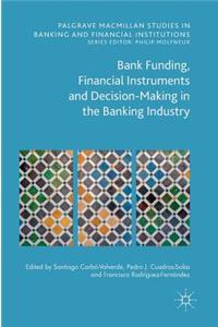 Bank Funding, Financial Instruments and Decision-Making in the Banking Industry