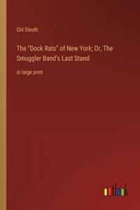 Dock Rats of New York; Or, The Smuggler Band's Last Stand